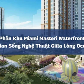 Phân Khu Miami Masteri Waterfront – Không Gian Sống Nghệ Thuật Giữa Lòng Ocean Park