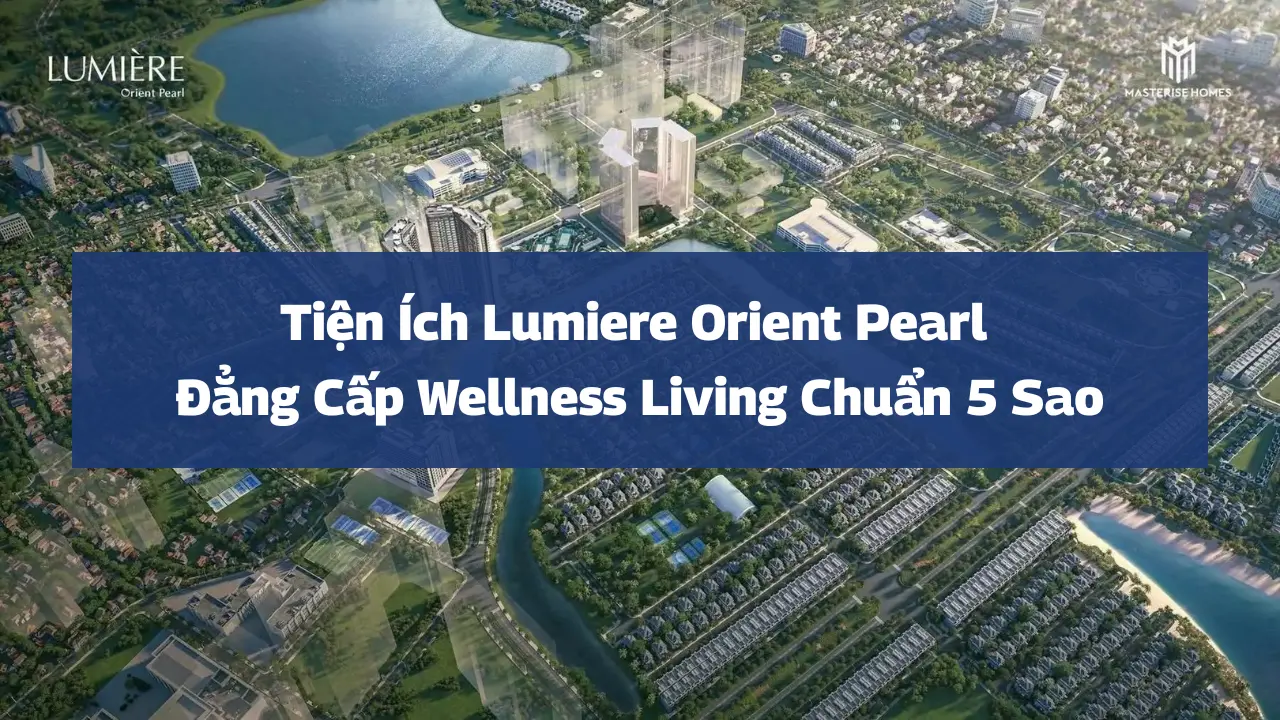 Tiện Ích Lumiere Orient Pearl: Đẳng Cấp Wellness Living Chuẩn 5 Sao