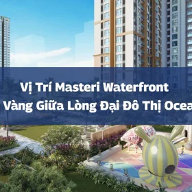 Vị Trí Masteri Waterfront – Tọa Độ Vàng Giữa Lòng Đại Đô Thị Ocean Park