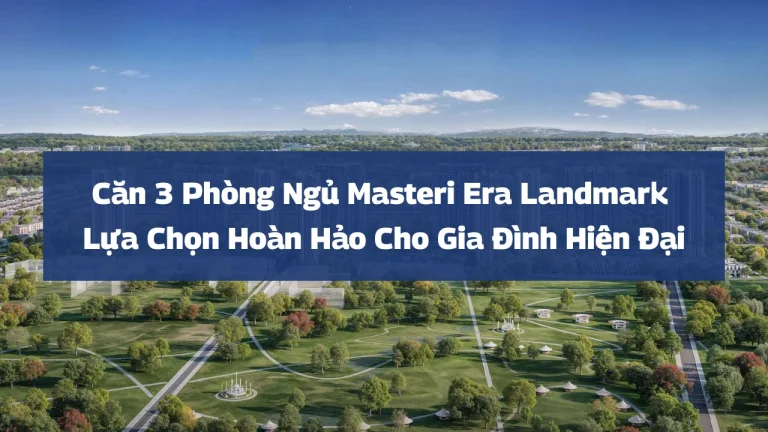 Căn 3 Phòng Ngủ Masteri Era Landmark: Lựa Chọn Hoàn Hảo Cho Gia Đình Hiện Đại