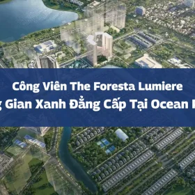 Công Viên The Foresta Lumiere – Không Gian Xanh Đẳng Cấp Tại Ocean Park 1