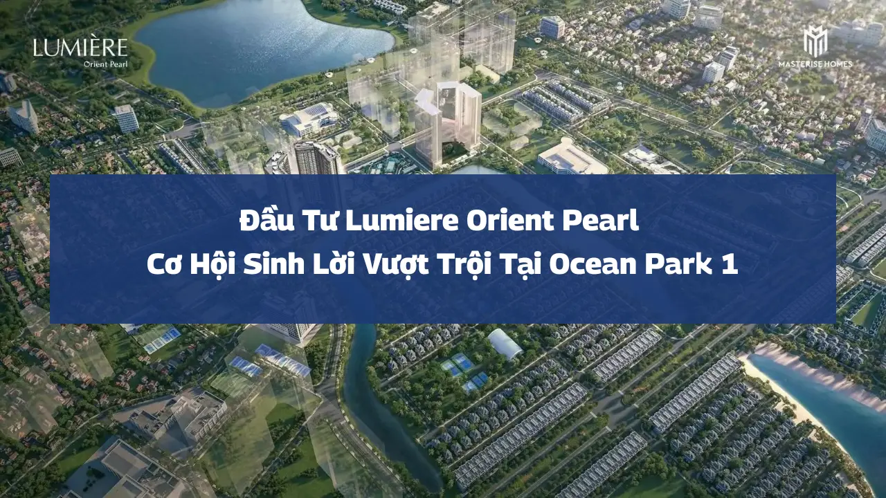 Đầu Tư Lumiere Orient Pearl – Cơ Hội Sinh Lời Vượt Trội Tại Ocean Park 1