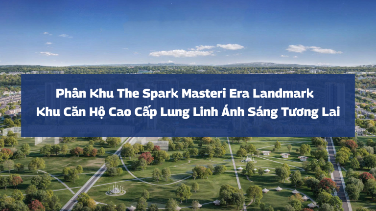 Phân Khu The Spark Masteri Era Landmark | Căn Hộ Cao Cấp, Chiết Khấu 24%