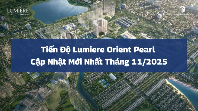 Tiến Độ Lumiere Orient Pearl – Cập Nhật Mới Nhất Tháng 11/2025