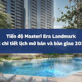 Tiến độ Masteri Era Landmark: Cập nhật chi tiết lịch mở bán và bàn giao 2025-2028