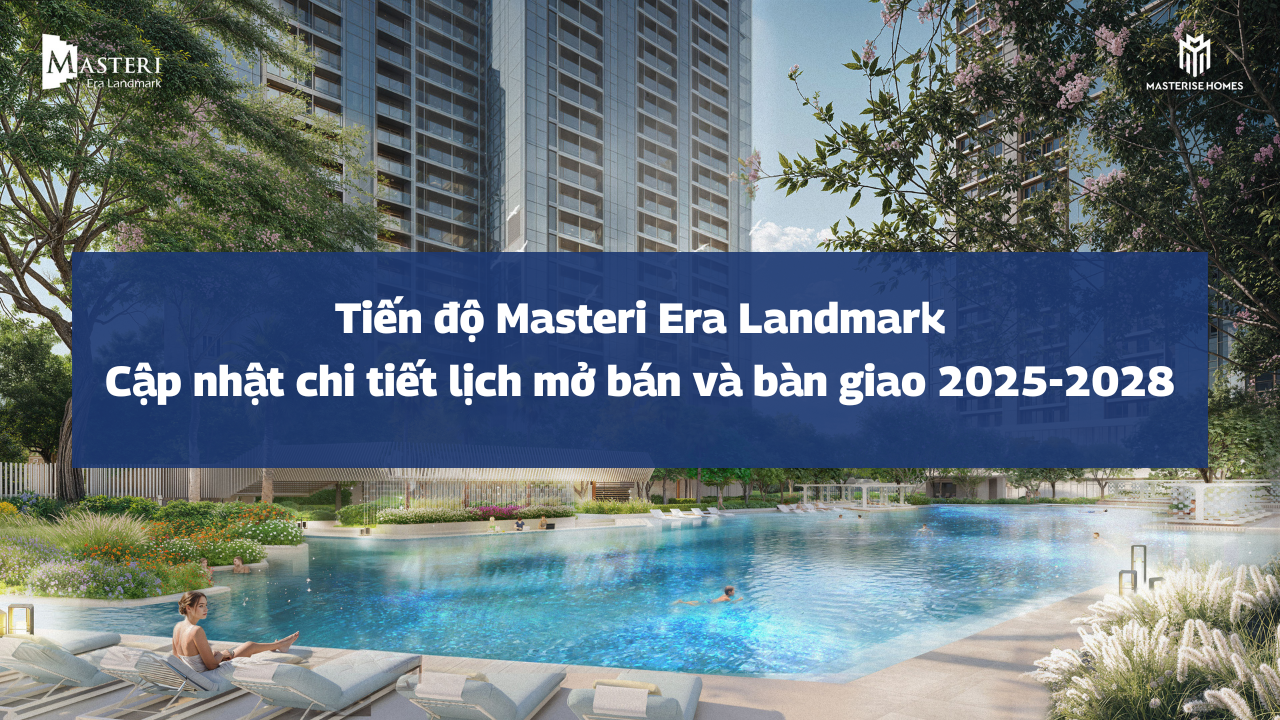 Tiến độ Masteri Era Landmark: Cập nhật chi tiết lịch mở bán và bàn giao 2025-2028