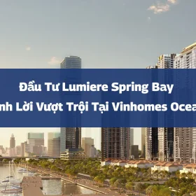 Đầu Tư Lumiere Spring Bay – Cơ Hội Sinh Lời Vượt Trội Tại Vinhomes Ocean Park 2
