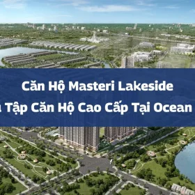 Căn Hộ Masteri Lakeside | Bộ Sưu Tập Căn Hộ Cao Cấp Tại Ocean Park 1 Hà Nội