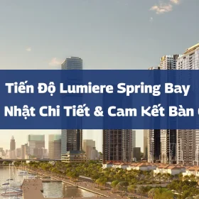 Tiến Độ Lumiere Spring Bay Tháng 12/2025: Cập Nhật Chi Tiết & Cam Kết Bàn Giao