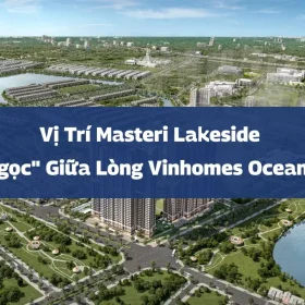 Vị Trí Masteri Lakeside | “Viên Ngọc” Giữa Lòng Vinhomes Ocean Park 1