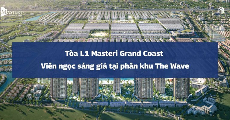 Tòa L1 Masteri Grand Coast | Viên ngọc sáng giá tại phân khu The Wave
