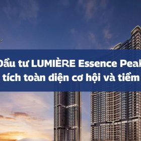Đầu tư LUMIÈRE Essence Peak: Phân tích toàn diện cơ hội và tiềm năng 2026