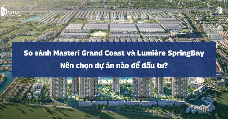 So sánh Masteri Grand Coast và Lumière SpringBay: Nên chọn dự án nào để đầu tư?