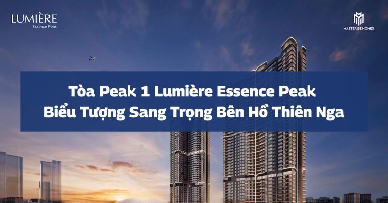 Tòa Peak 1 LUMIÈRE Essence Peak | Biểu tượng sang trọng bên hồ thiên nga