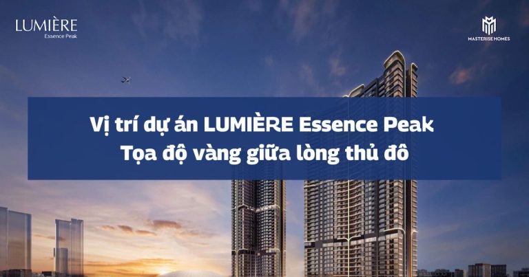 Vị trí dự án LUMIÈRE Essence Peak | Tọa độ vàng giữa lòng thủ đô
