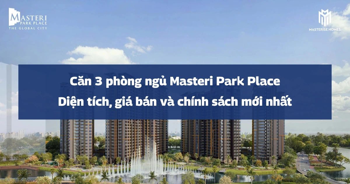 Căn 3 phòng ngủ Masteri Park Place: Diện tích, giá bán và chính sách mới nhất 2026