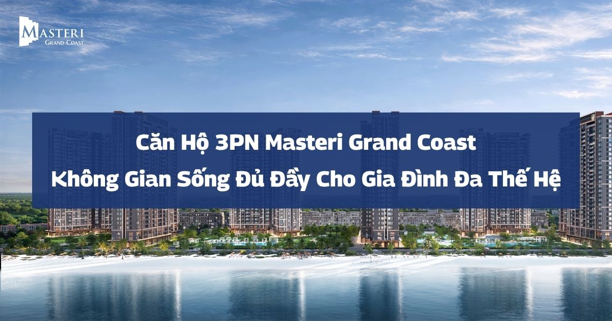 Căn Hộ 3PN Masteri Grand Coast: Không Gian Sống Đủ Đầy Cho Gia Đình Đa Thế Hệ