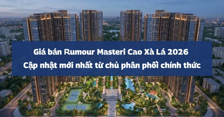 Giá bán Rumour Masteri Cao Xà Lá 2026 | Cập nhật mới nhất từ MasteriseHomesLand
