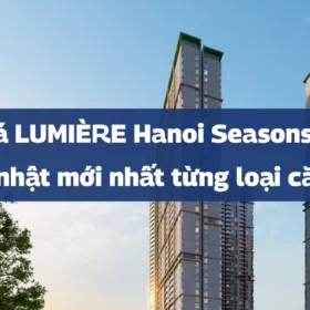 Bảng giá LUMIÈRE Hanoi Seasons Garden | Cập nhật mới nhất từng loại căn hộ