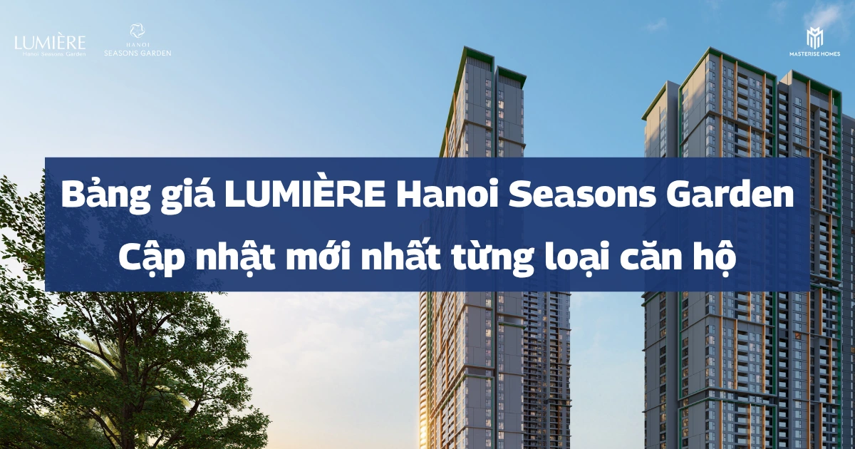 Bảng giá LUMIÈRE Hanoi Seasons Garden | Cập nhật mới nhất từng loại căn hộ