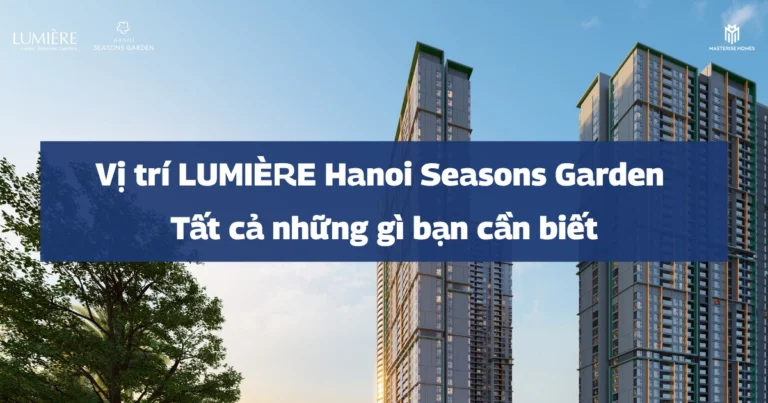 Vị trí Lumiere Hanoi Seasons Garden: Tất cả những gì bạn cần biết