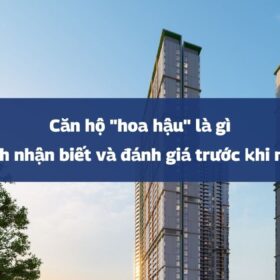 Căn hộ “hoa hậu” là gì? Cách nhận biết và đánh giá trước khi mua