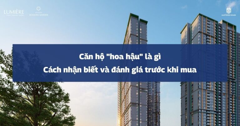 Căn hộ “hoa hậu” là gì? Cách nhận biết và đánh giá trước khi mua