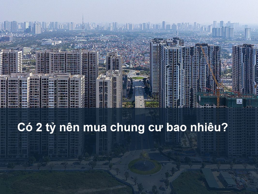 Có 2 tỷ nên mua chung cư bao nhiêu tiền? Công thức phân bổ vốn an toàn