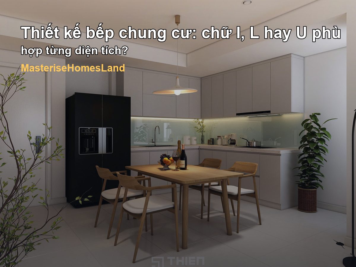 Thiết kế bếp chung cư: chữ I, L hay U phù hợp từng diện tích?