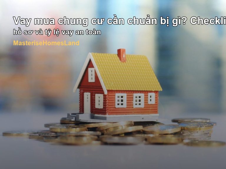 Vay mua chung cư cần chuẩn bị gì? Checklist hồ sơ và tỷ lệ vay an toàn